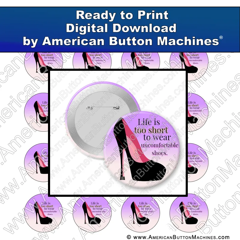 Life Is Too Short To Wear Uncomfortable Shoes - Digital Download for Buttons