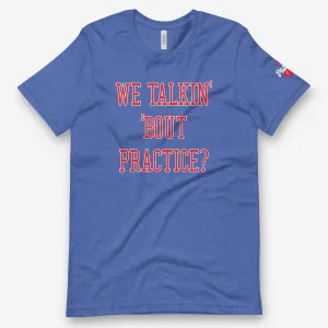 "We Talkin' Bout Practice?" Tee